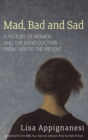 Mad, Bad And Sad : A History of Women and the Mind Doctors from 1800 to the Present - eBook
