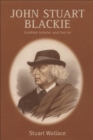 John Stuart Blackie : Scottish Scholar and Patriot - Book