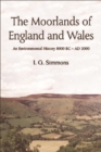 The Moorlands of England and Wales : An Environmental History 8, 000 BC-AD 2, 000 - Book