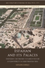 Isfahan and Its Palaces : Statecraft, Shi'ism and the Architecture of Conviviality in Early Modern Iran - Book