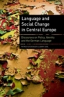 Language and Social Change in Central Europe : Discourses on Policy, Identity and the German Language - eBook