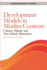 Development Models in Muslim Contexts : Chinese, 'Islamic' and Neo-liberal Alternatives - Book