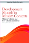 Development Models in Muslim Contexts : Chinese, 'Islamic' and Neo-liberal Alternatives - eBook