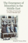 The Emergence of Minorities in the Middle East : The Politics of Community in French Mandate Syria - Book