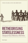 Retheorising Statelessness : A Background Theory of Membership in World Politics - Book