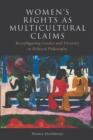 Women's Rights as Multicultural Claims : Reconfiguring Gender and Diversity in Political Philosophy - Book