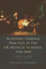 Academic General Practice in the UK Medical Schools, 1948--2000 : A Short History - Book