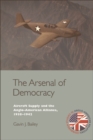 The Arsenal of Democracy : Aircraft Supply and the Evolution of the Anglo-American Alliance, 1938-1942 - eBook