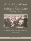 Arab Christians in British Mandate Palestine : Communalism and Nationalism, 1917-1948 - eBook