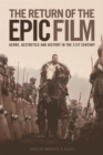 The Return of the Epic Film : Genre, Aesthetics and History in the 21st Century - Book