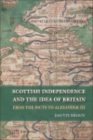 Scottish Independence and the Idea of Britain : From the Picts to Alexander III - Dauvit Broun