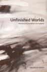 Unfinished Worlds : Hermeneutics, Aesthetics and Gadamer - Book