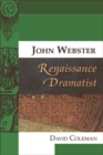 John Webster, Renaissance Dramatist - David Coleman