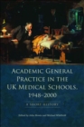 Academic General Practice in the UK Medical Schools, 1948-2000 : A Short History - eBook