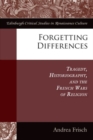 Forgetting Differences : Tragedy, Historiography, and the French Wars of Religion - Book