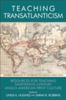 Teaching Transatlanticism : Resources for Teaching Nineteenth-Century Anglo-American Print Culture - eBook