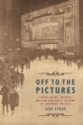 Off to the Pictures : Cinemagoing, Women's Writing and Movie Culture in Interwar Britain - eBook