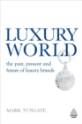 Luxury World : The Past, Present and Future of Luxury Brands - Book