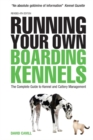 Running Your Own Boarding Kennels : The Complete Guide to Kennel and Cattery Management - Book