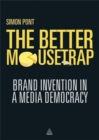 The Better Mousetrap : Brand Invention in a Media Democracy - Book