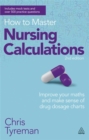 How to Master Nursing Calculations : Improve Your Maths and Make Sense of Drug Dosage Charts - Book