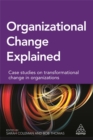 Organizational Change Explained : Case Studies on Transformational Change in Organizations - Book