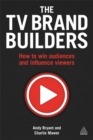 The TV Brand Builders : How to Win Audiences and Influence Viewers - Book