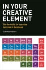 In Your Creative Element : The Formula for Creative Success in Business - Book