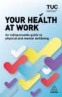 Your Health at Work : An Indispensable Guide to Physical and Mental Wellbeing - Book