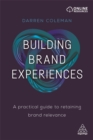 Building Brand Experiences : A Practical Guide to Retaining Brand Relevance - Book