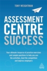 Assessment Centre Success : Your Ultimate Resource of Practice Exercises and Sample Questions to Help you Ace the Activities, Beat the Competition and Impress Employers - Book