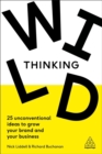 Wild Thinking : 25 Unconventional Ideas to Grow Your Brand and Your Business - Book
