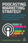 Podcasting Marketing Strategy : A Complete Guide to Creating, Publishing and Monetizing a Successful Podcast - Book