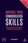 Improve Your Communication Skills : How to Build Trust, Be Heard and Communicate with Confidence - Book