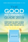 The Good Retirement Guide 2019 : Everything You Need to Know About Health, Property, Investment, Leisure, Work, Pensions and Tax - Book