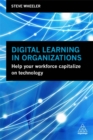 Digital Learning in Organizations : Help your Workforce Capitalize on Technology - Book