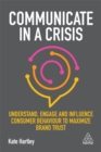 Communicate in a Crisis : Understand, Engage and Influence Consumer Behaviour to Maximize Brand Trust - Book