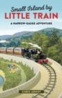 Small Island by Little Train : A Narrow-Gauge Adventure - Book