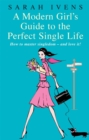 A Modern Girl's Guide To The Perfect Single Life : How to master singledom - and love it! - Book