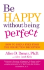 Be Happy Without Being Perfect : How to break free from the perfection deception in all aspects of your life - Book