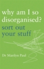Why Am I So Disorganised? : Sort out your stuff - Book