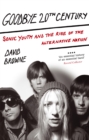 Goodbye 20Th Century : Sonic Youth and the rise of alternative nation - Book