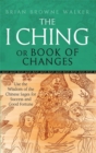 The I Ching Or Book Of Changes : Use the Wisdom of the Chinese Sages for Success and Good Fortune - Book