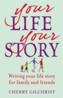 Your Life, Your Story : Writing your life story for family and friends - Book