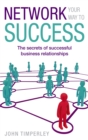 Network Your Way To Success : The secrets of successful business relationships - Book