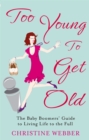 Too Young To Get Old : The baby boomers' guide to living life to the full - Book