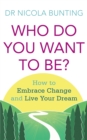 Who Do You Want To Be? : How to embrace change and live your dream - Book