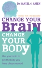 Change Your Brain, Change Your Body : Use your brain to get the body you have always wanted - Book