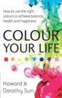 Colour Your Life : How to use the right colours to achieve balance, health and happiness - Book