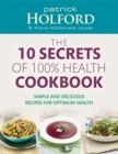The 10 Secrets Of 100% Health Cookbook : Simple and delicious recipes for optimum health - Book